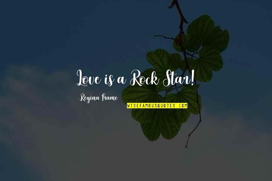 Pagnamenta Locarno Quotes By Regina Frame: Love is a Rock Star! Pagnamenta Locarno Quotes By Regina Frame: Love is a Rock Star!