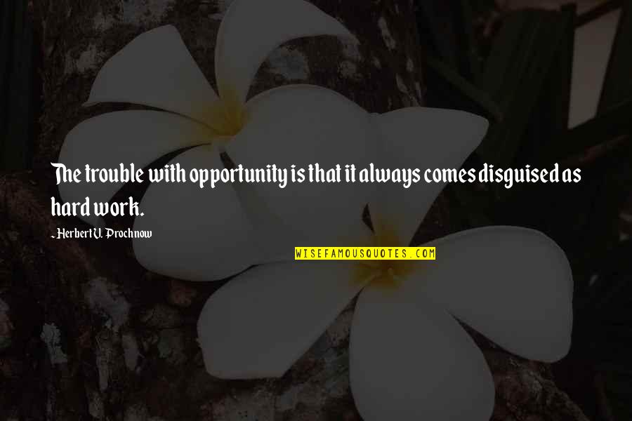 Pagnani Michael Quotes By Herbert V. Prochnow: The trouble with opportunity is that it always Pagnani Michael Quotes By Herbert V. Prochnow: The trouble with opportunity is that it always
