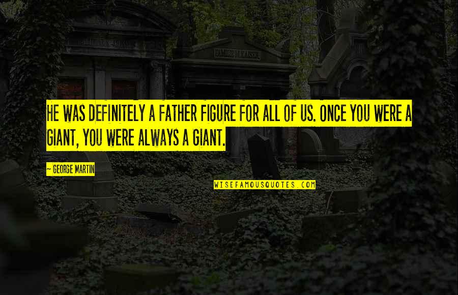 Pagnes Cote Quotes By George Martin: He was definitely a father figure for all Pagnes Cote Quotes By George Martin: He was definitely a father figure for all