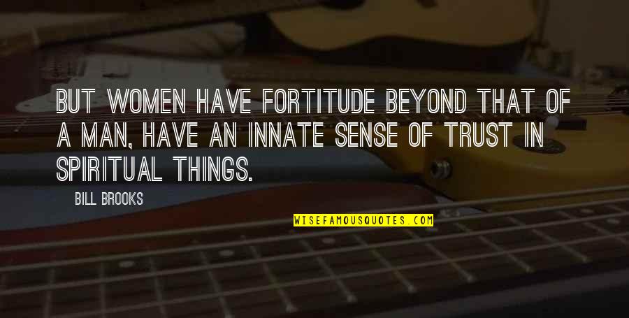 Pagnol Marius Quotes By Bill Brooks: But women have fortitude beyond that of a