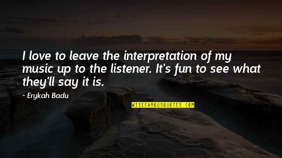 Pagod Kana Quotes By Erykah Badu: I love to leave the interpretation of my Pagod Kana Quotes By Erykah Badu: I love to leave the interpretation of my
