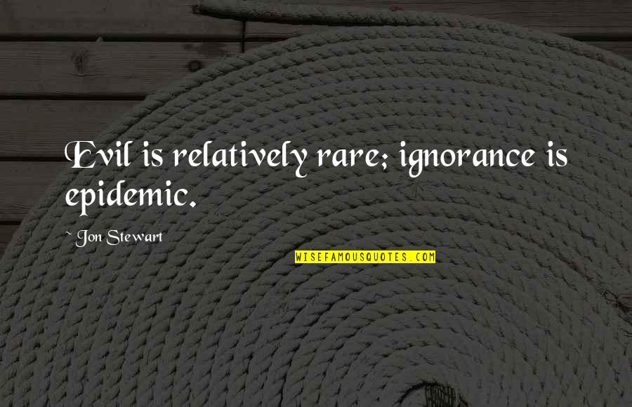 Pagod Na Ako Quotes By Jon Stewart: Evil is relatively rare; ignorance is epidemic. Pagod Na Ako Quotes By Jon Stewart: Evil is relatively rare; ignorance is epidemic.