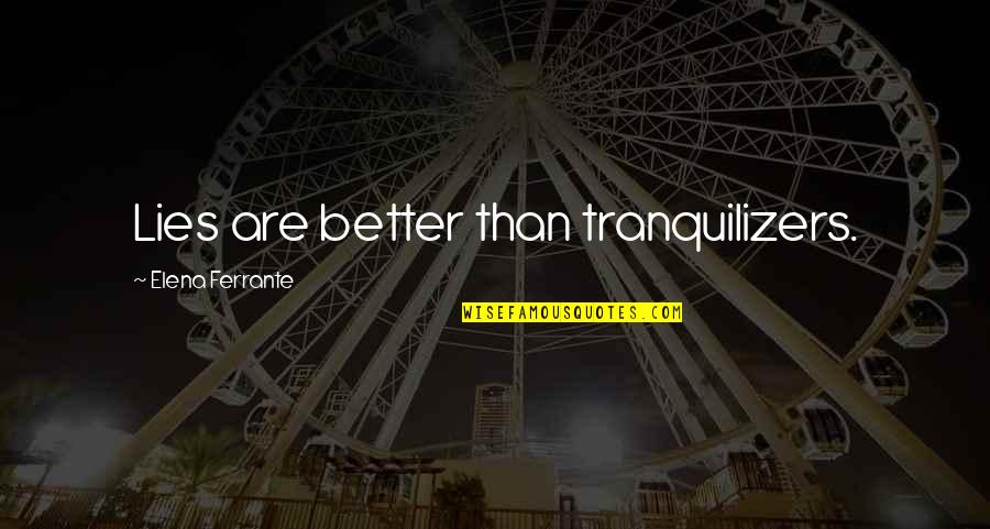 Pagod Na Pagod Quotes By Elena Ferrante: Lies are better than tranquilizers. Pagod Na Pagod Quotes By Elena Ferrante: Lies are better than tranquilizers.
