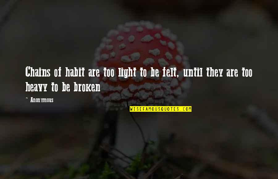 Pagod Sa Pagmamahal Quotes By Anonymous: Chains of habit are too light to be