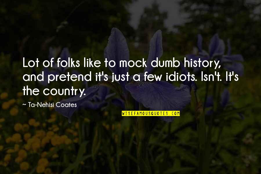 Pagola Ciclo Quotes By Ta-Nehisi Coates: Lot of folks like to mock dumb history, Pagola Ciclo Quotes By Ta-Nehisi Coates: Lot of folks like to mock dumb history,