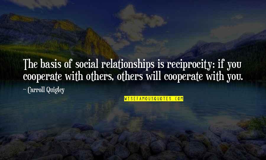 Pagowski Andrzej Quotes By Carroll Quigley: The basis of social relationships is reciprocity: if