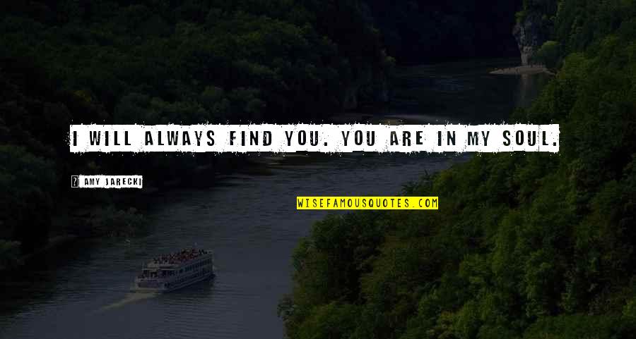 Pagpapahalaga Sa Minamahal Quotes By Amy Jarecki: I will always find you. You are in