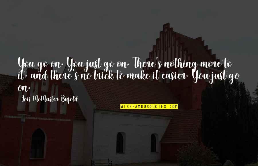 Pagpapahalaga Sa Oras Quotes By Lois McMaster Bujold: You go on. You just go on. There's Pagpapahalaga Sa Oras Quotes By Lois McMaster Bujold: You go on. You just go on. There's