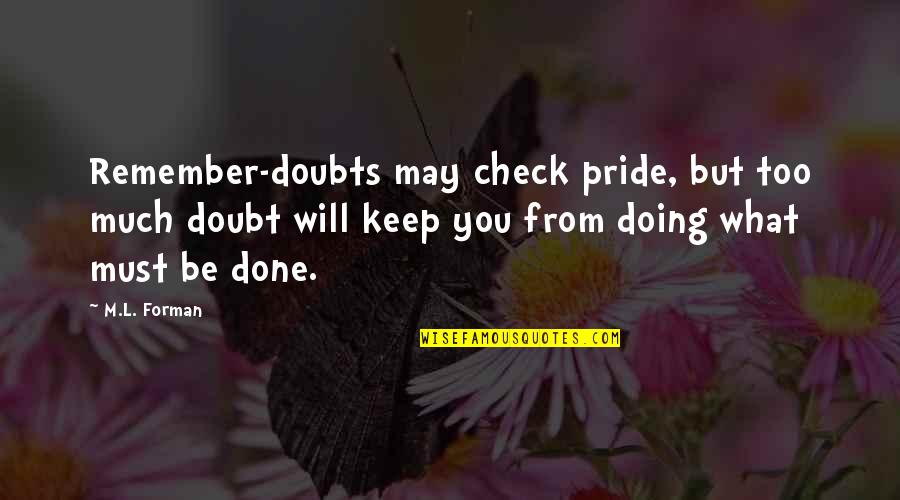 Pagpapahalaga Sa Pamilya Quotes By M.L. Forman: Remember-doubts may check pride, but too much doubt