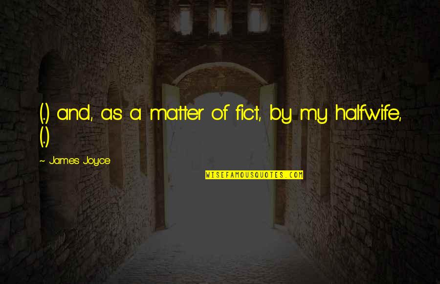 Pagpuksa Quotes By James Joyce: (...) and, as a matter of fict, by Pagpuksa Quotes By James Joyce: (...) and, as a matter of fict, by