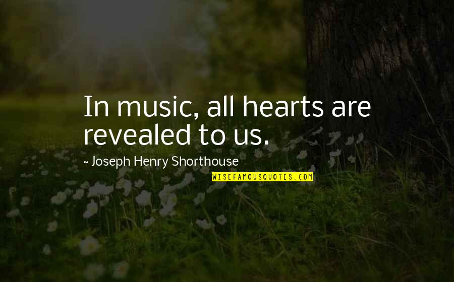 Pagpuksa Quotes By Joseph Henry Shorthouse: In music, all hearts are revealed to us. Pagpuksa Quotes By Joseph Henry Shorthouse: In music, all hearts are revealed to us.