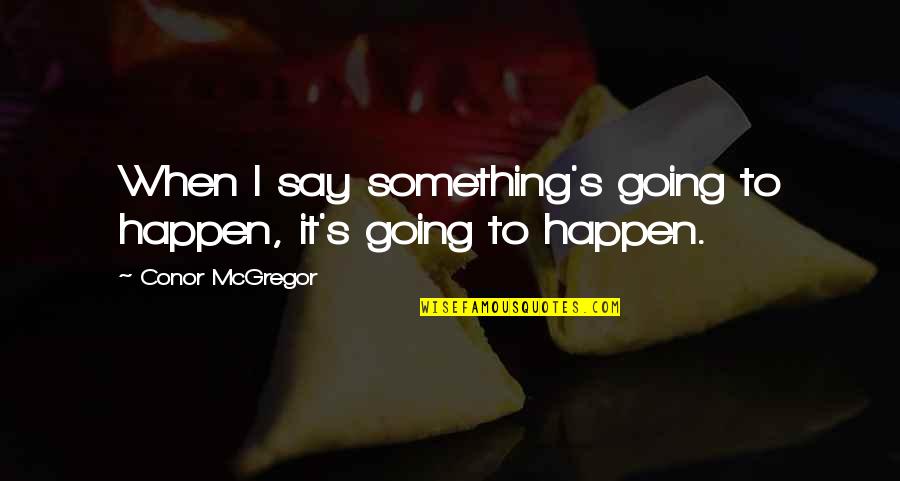 Pagrindinis Pvm Quotes By Conor McGregor: When I say something's going to happen, it's Pagrindinis Pvm Quotes By Conor McGregor: When I say something's going to happen, it's