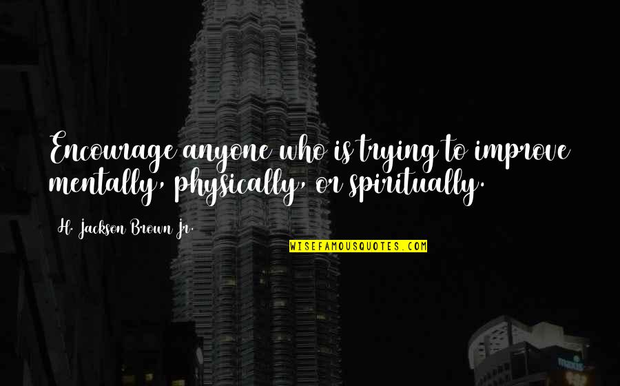 Pagsamba Kahulugan Quotes By H. Jackson Brown Jr.: Encourage anyone who is trying to improve mentally, Pagsamba Kahulugan Quotes By H. Jackson Brown Jr.: Encourage anyone who is trying to improve mentally,