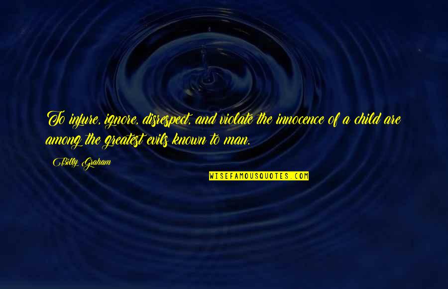 Pagsikat Ng Araw Quotes By Billy Graham: To injure, ignore, disrespect, and violate the innocence Pagsikat Ng Araw Quotes By Billy Graham: To injure, ignore, disrespect, and violate the innocence