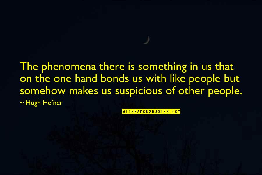 Pagsikat Ng Araw Quotes By Hugh Hefner: The phenomena there is something in us that Pagsikat Ng Araw Quotes By Hugh Hefner: The phenomena there is something in us that