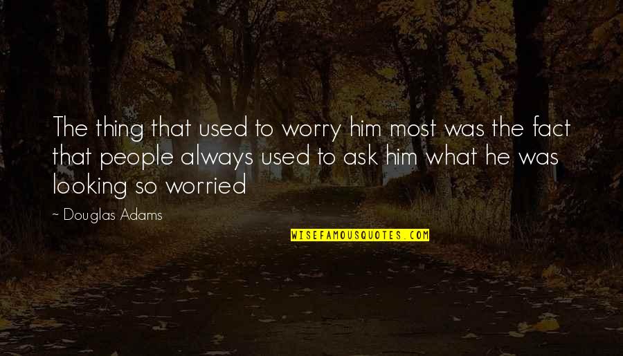 Pagsisisi Na Quotes By Douglas Adams: The thing that used to worry him most