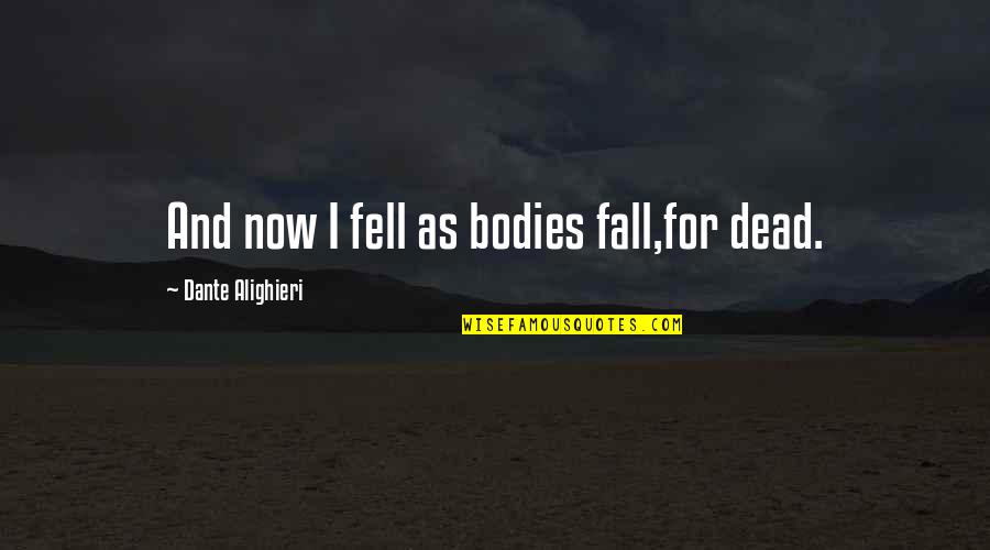 Pagsubok Sa Pag Ibig Quotes By Dante Alighieri: And now I fell as bodies fall,for dead.