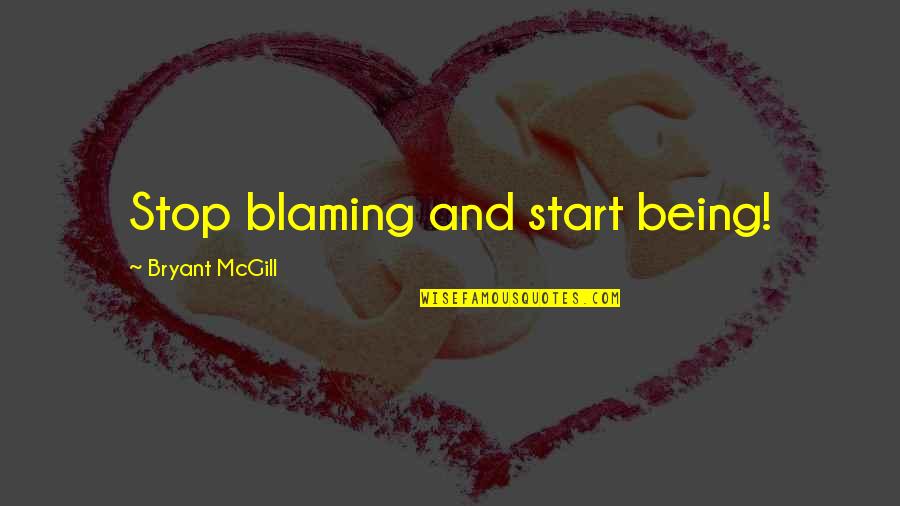 Pagsuko Love Quotes By Bryant McGill: Stop blaming and start being!