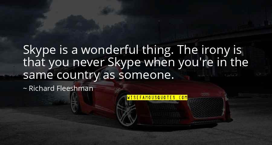 Pagtanggap Sa Katotohanan Quotes By Richard Fleeshman: Skype is a wonderful thing. The irony is Pagtanggap Sa Katotohanan Quotes By Richard Fleeshman: Skype is a wonderful thing. The irony is