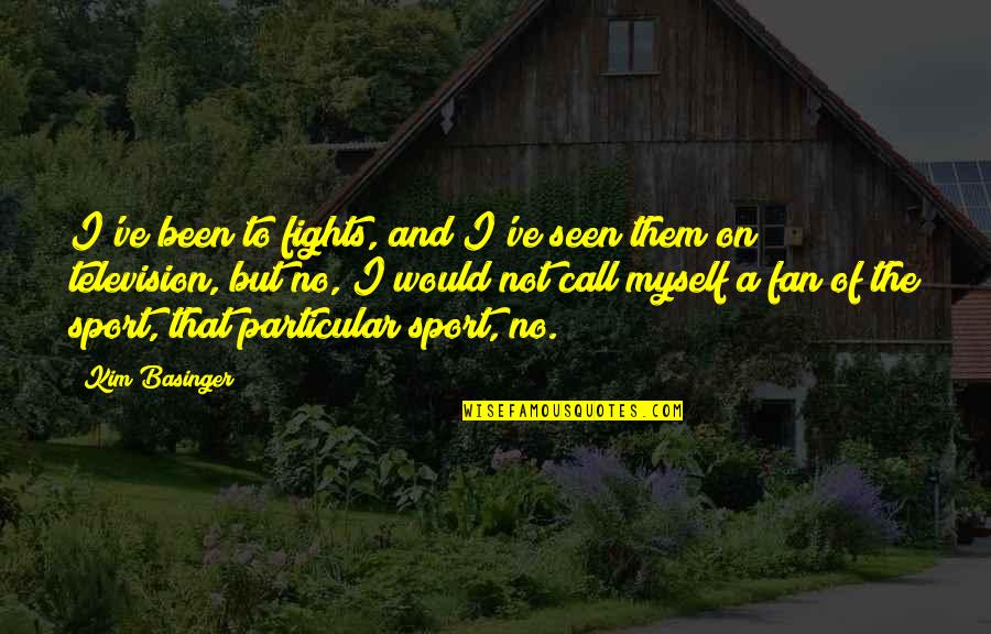 Pagtitiwala Quote Quotes By Kim Basinger: I've been to fights, and I've seen them Pagtitiwala Quote Quotes By Kim Basinger: I've been to fights, and I've seen them