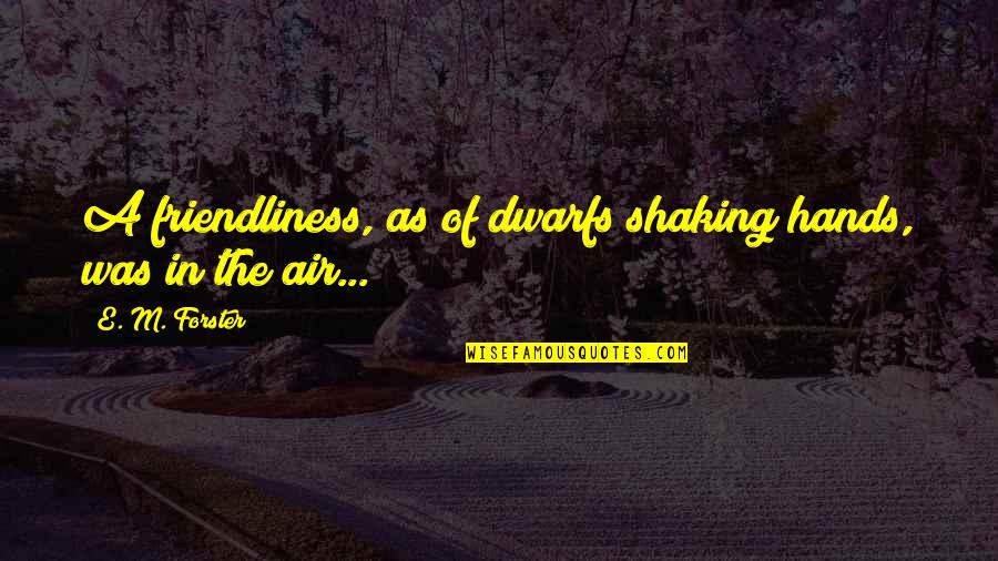 Pagtulong Sa Kapwa Tagalog Quotes By E. M. Forster: A friendliness, as of dwarfs shaking hands, was Pagtulong Sa Kapwa Tagalog Quotes By E. M. Forster: A friendliness, as of dwarfs shaking hands, was