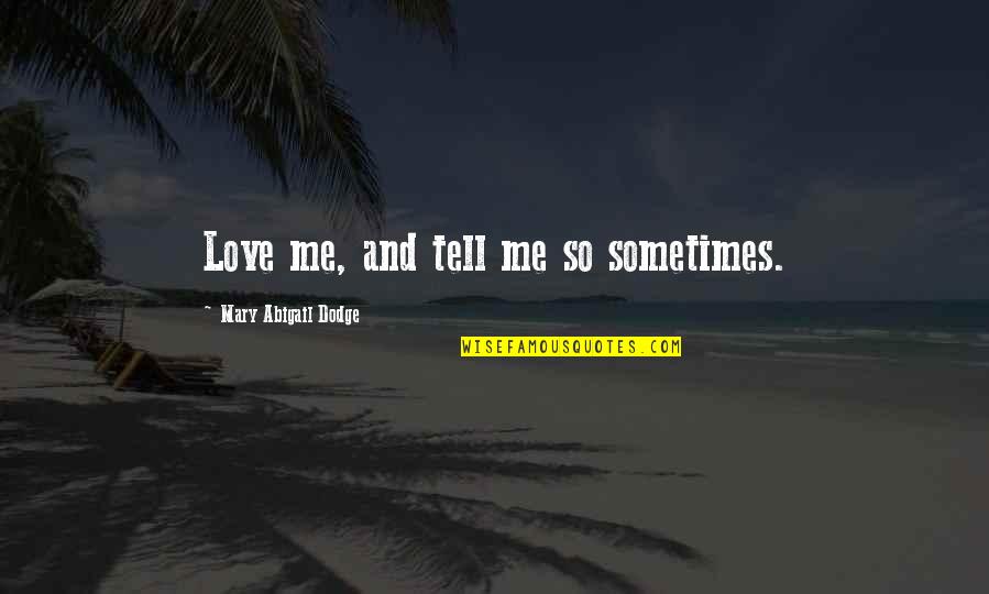 Pagtulong Sa Kapwa Tagalog Quotes By Mary Abigail Dodge: Love me, and tell me so sometimes. Pagtulong Sa Kapwa Tagalog Quotes By Mary Abigail Dodge: Love me, and tell me so sometimes.