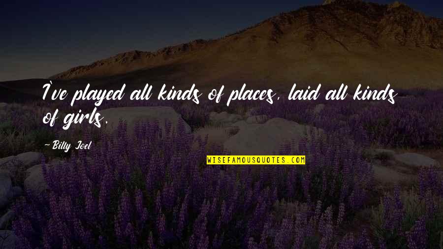 Pagtuturo At Pagtataya Quotes By Billy Joel: I've played all kinds of places, laid all