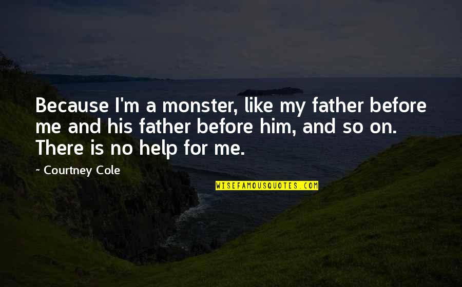 Pagtuturo At Pagtataya Quotes By Courtney Cole: Because I'm a monster, like my father before Pagtuturo At Pagtataya Quotes By Courtney Cole: Because I'm a monster, like my father before