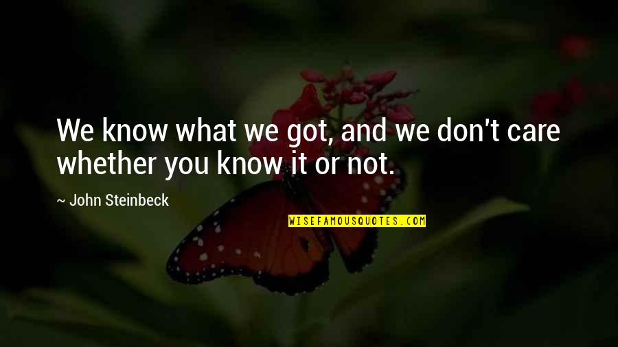 Pagtuturo At Pagtataya Quotes By John Steinbeck: We know what we got, and we don't Pagtuturo At Pagtataya Quotes By John Steinbeck: We know what we got, and we don't