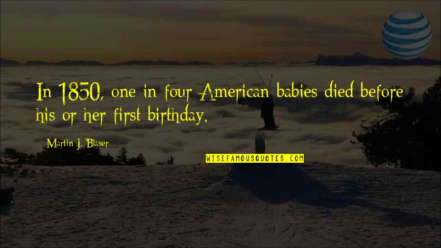 Pagtuturo At Pagtataya Quotes By Martin J. Blaser: In 1850, one in four American babies died Pagtuturo At Pagtataya Quotes By Martin J. Blaser: In 1850, one in four American babies died