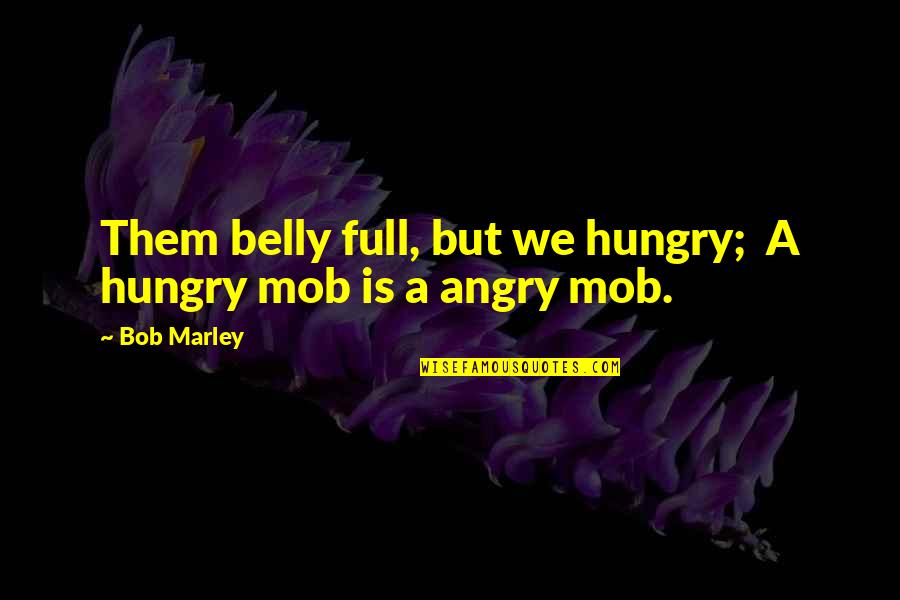 Pagtuturo Sa Quotes By Bob Marley: Them belly full, but we hungry; A hungry
