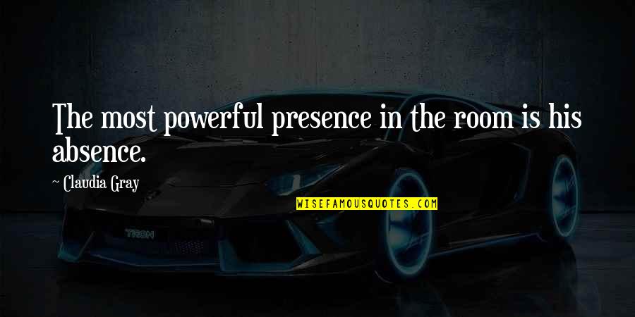Pague Menos Imi Quotes By Claudia Gray: The most powerful presence in the room is Pague Menos Imi Quotes By Claudia Gray: The most powerful presence in the room is
