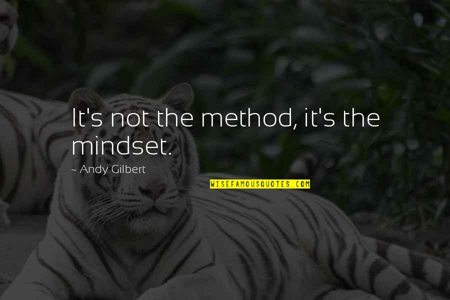 Paguen Las Cuotas Quotes By Andy Gilbert: It's not the method, it's the mindset. Paguen Las Cuotas Quotes By Andy Gilbert: It's not the method, it's the mindset.