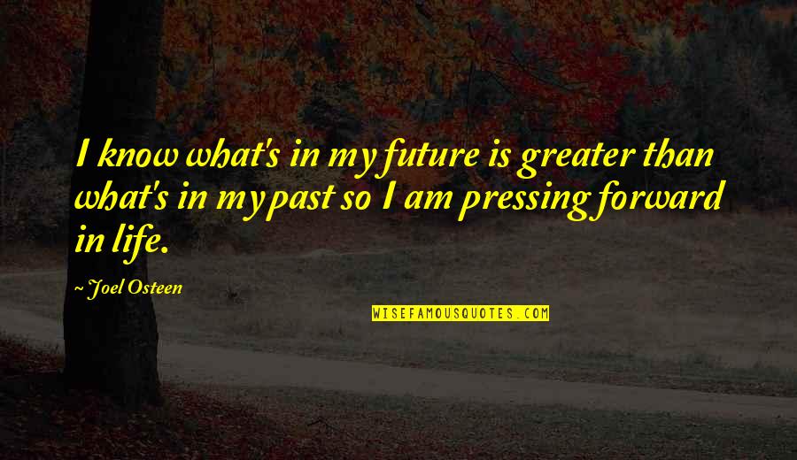 Paguen Las Cuotas Quotes By Joel Osteen: I know what's in my future is greater Paguen Las Cuotas Quotes By Joel Osteen: I know what's in my future is greater