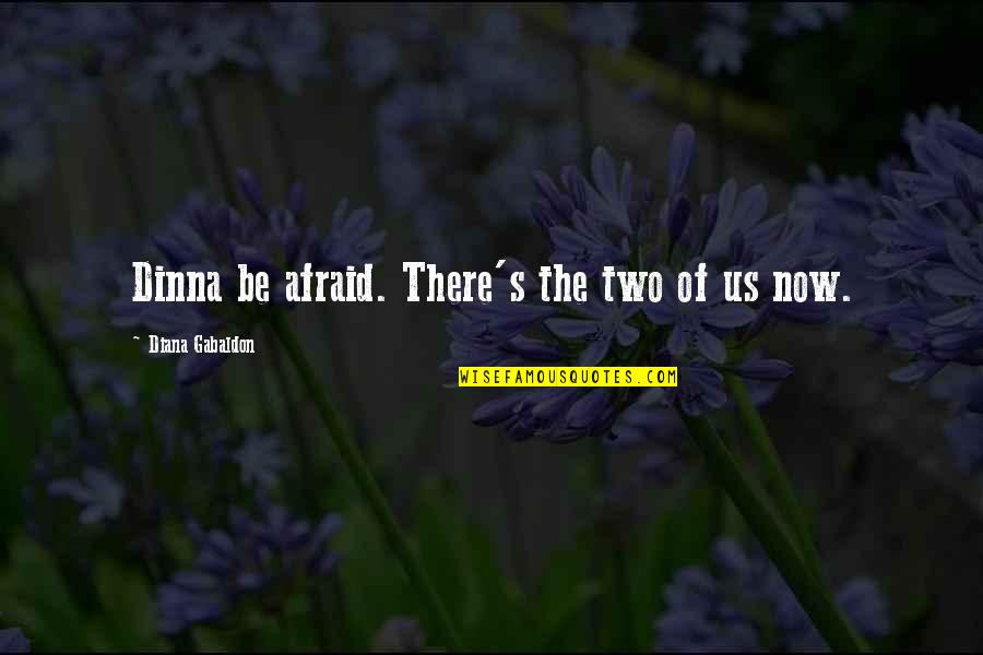 Paguen Lo Quotes By Diana Gabaldon: Dinna be afraid. There's the two of us
