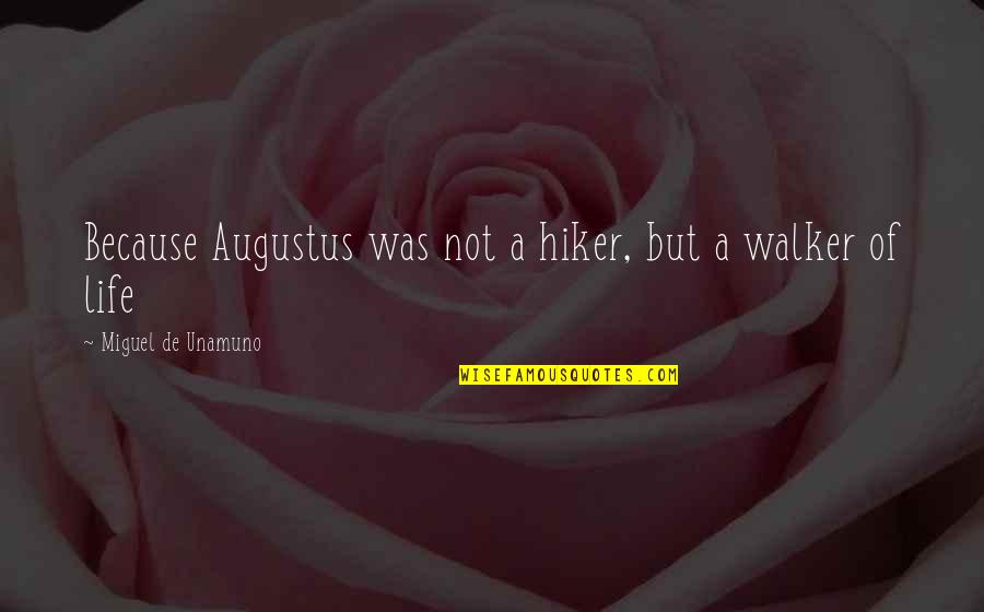 Paguio Dumayas Quotes By Miguel De Unamuno: Because Augustus was not a hiker, but a Paguio Dumayas Quotes By Miguel De Unamuno: Because Augustus was not a hiker, but a