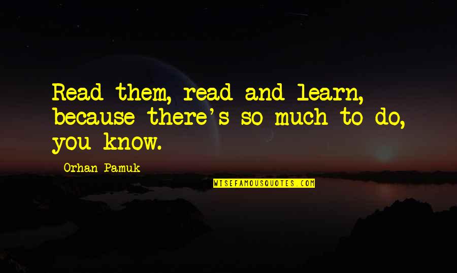 Pagunda Ledai Quotes By Orhan Pamuk: Read them, read and learn, because there's so
