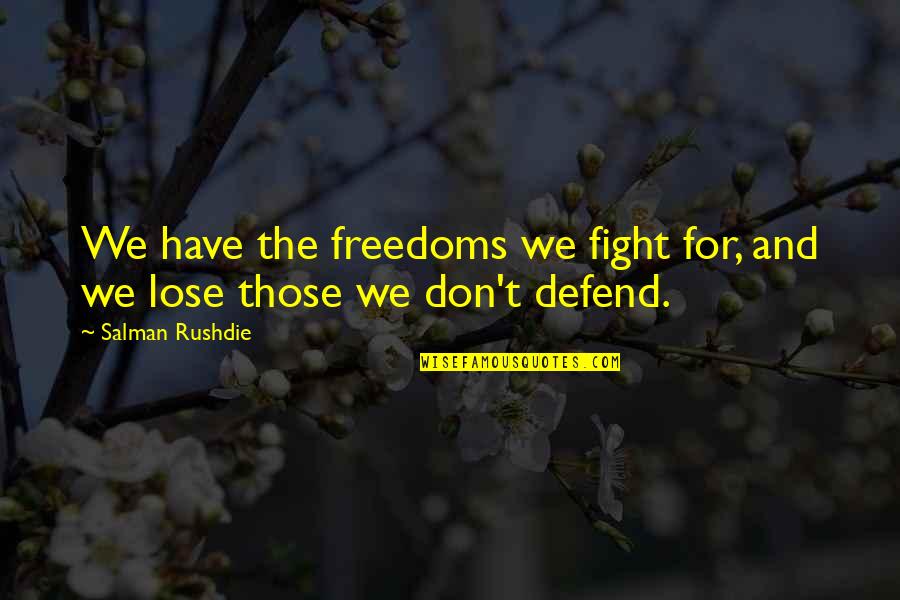Pagunda Ledai Quotes By Salman Rushdie: We have the freedoms we fight for, and