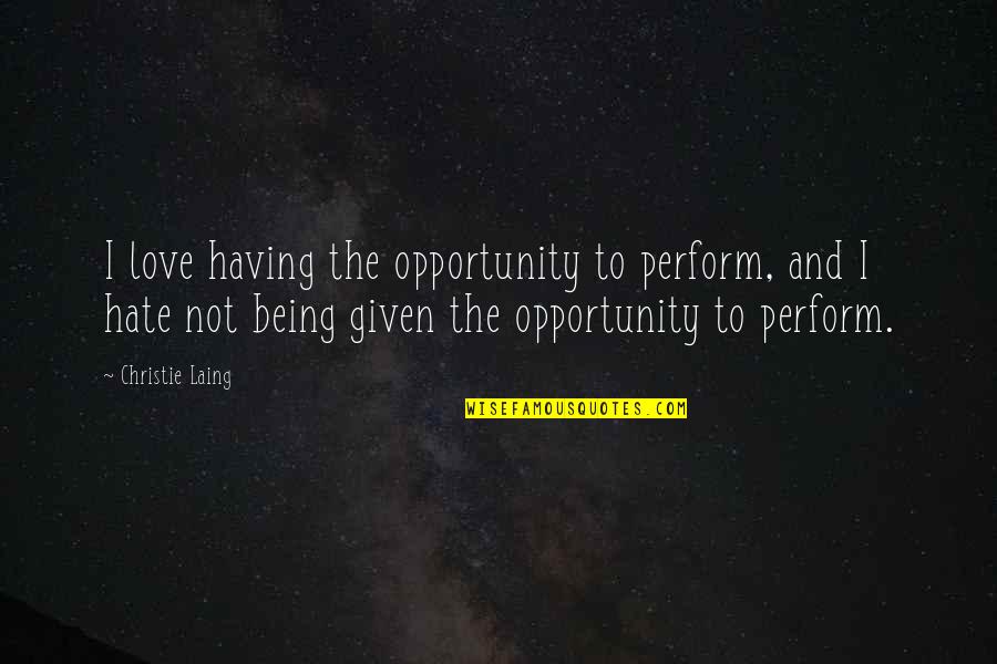 Pagura Tenemos Quotes By Christie Laing: I love having the opportunity to perform, and Pagura Tenemos Quotes By Christie Laing: I love having the opportunity to perform, and