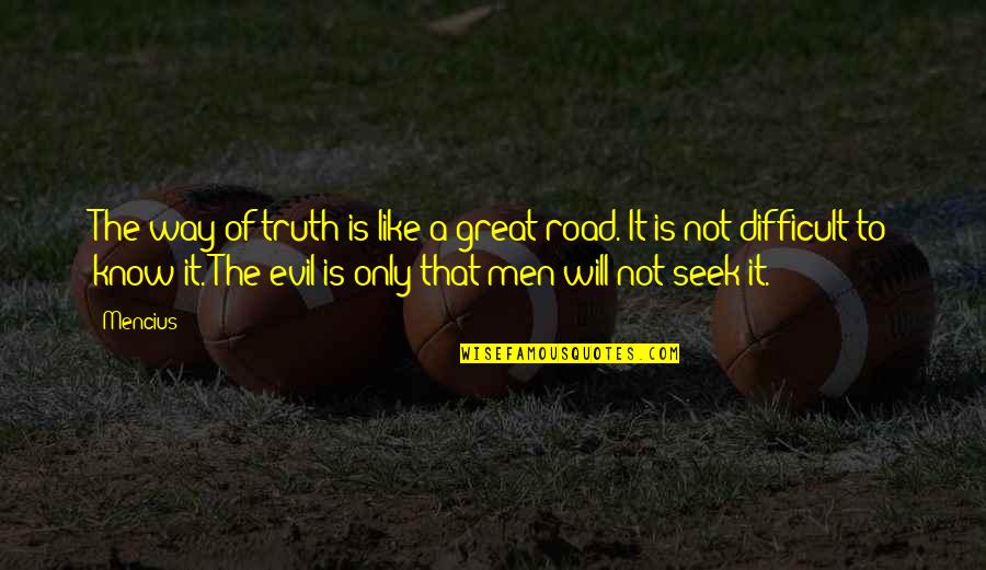 Paha Maa Quotes By Mencius: The way of truth is like a great Paha Maa Quotes By Mencius: The way of truth is like a great