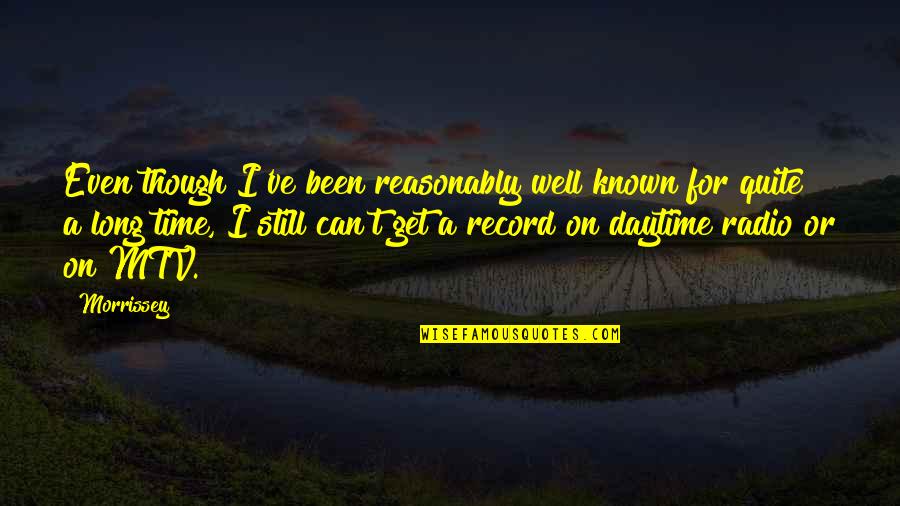 Pahaar Quotes By Morrissey: Even though I've been reasonably well known for Pahaar Quotes By Morrissey: Even though I've been reasonably well known for