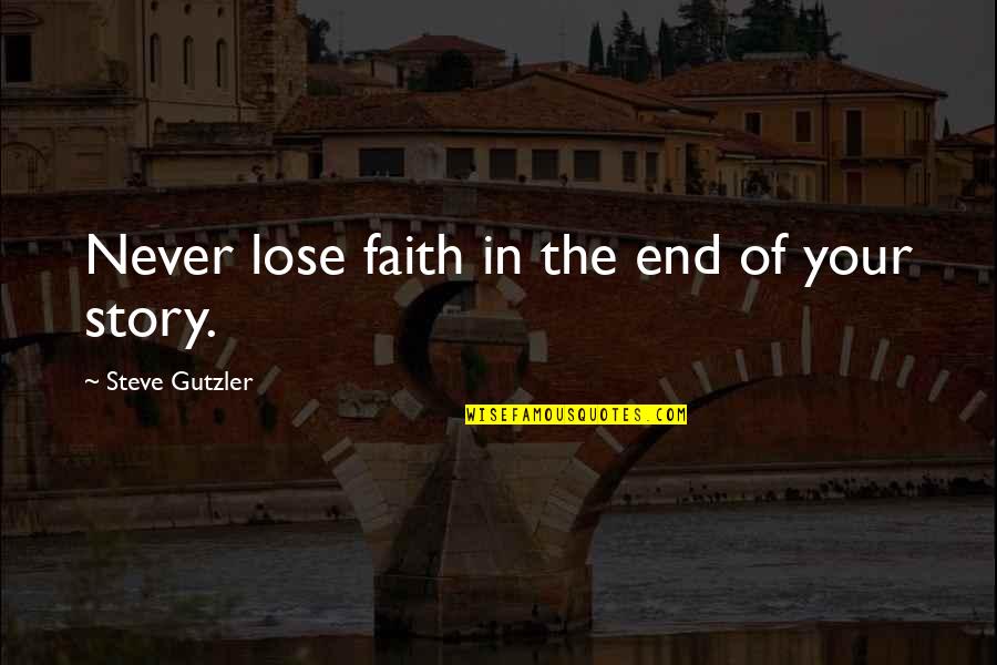 Pahaar Quotes By Steve Gutzler: Never lose faith in the end of your Pahaar Quotes By Steve Gutzler: Never lose faith in the end of your