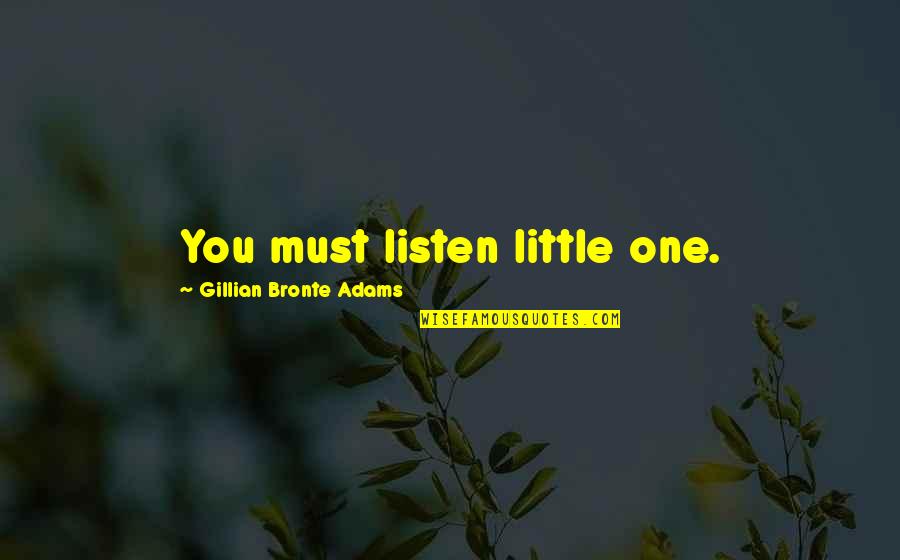 Pahala Quotes By Gillian Bronte Adams: You must listen little one. Pahala Quotes By Gillian Bronte Adams: You must listen little one.