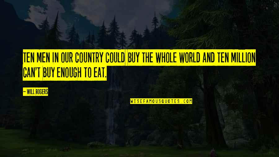 Pahala Quotes By Will Rogers: Ten men in our country could buy the Pahala Quotes By Will Rogers: Ten men in our country could buy the
