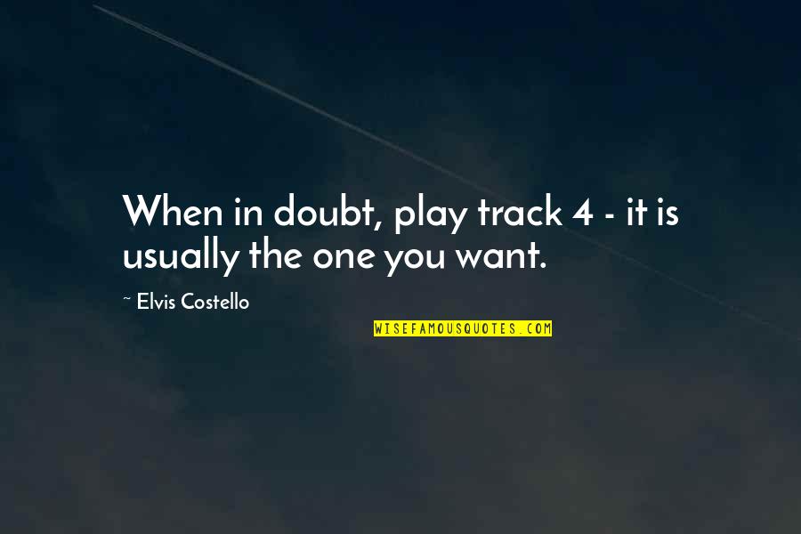Pahalagahan Ang Magulang Quotes By Elvis Costello: When in doubt, play track 4 - it Pahalagahan Ang Magulang Quotes By Elvis Costello: When in doubt, play track 4 - it