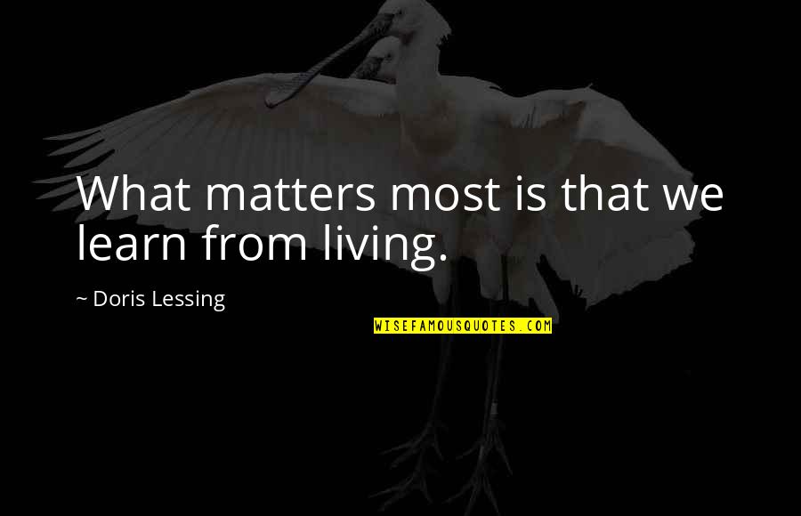 Pahalagahan Mo Ang Taong Nagmamahal Sayo Quotes By Doris Lessing: What matters most is that we learn from Pahalagahan Mo Ang Taong Nagmamahal Sayo Quotes By Doris Lessing: What matters most is that we learn from