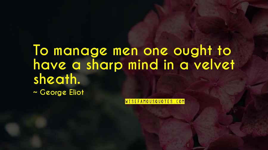 Pahaliya Quotes By George Eliot: To manage men one ought to have a