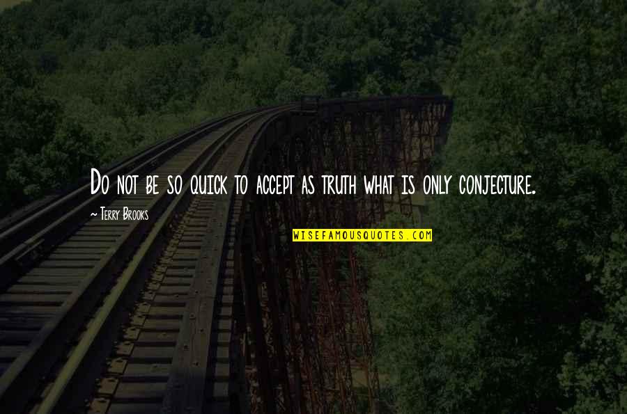 Pahana Tiya Quotes By Terry Brooks: Do not be so quick to accept as