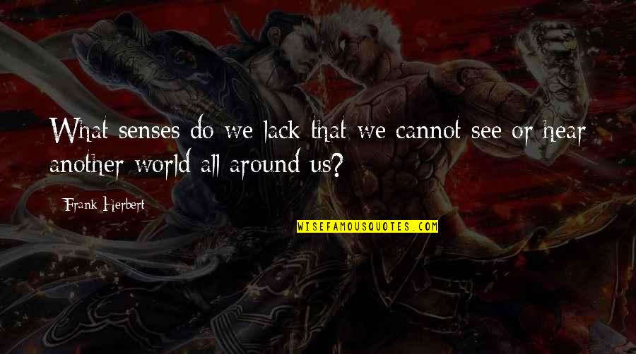 Paharul Meu Quotes By Frank Herbert: What senses do we lack that we cannot
