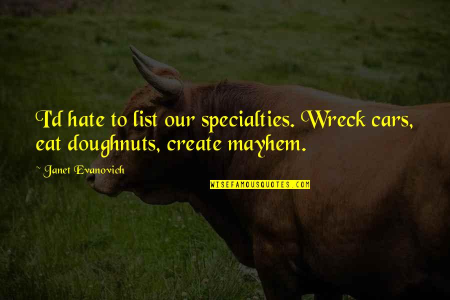 Paharul Meu Quotes By Janet Evanovich: I'd hate to list our specialties. Wreck cars,